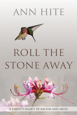 Roll the Stone Away: A Family's Legacy of Racism and Abuse by Hite, Ann