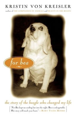 For Bea: The Story of the Beagle Who Changed My Life by Von Kreisler, Kristin