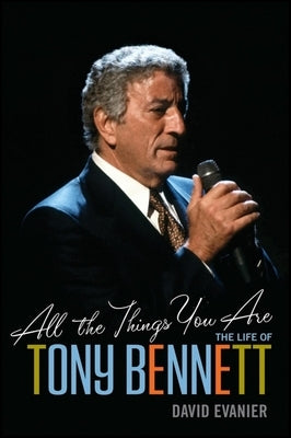 All the Things You Are: The Life of Tony Bennett by Evanier, David