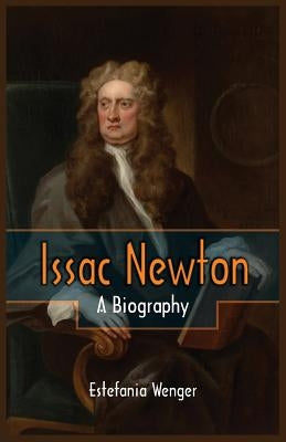 Issac Newton: A Biography by Wenger, Estefania