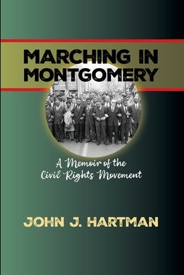 Marching in Mongomery: A Memoir of the Civil Rights Movement by Hartman, John J.