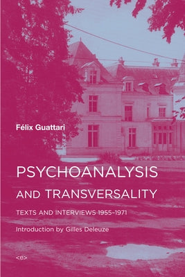 Psychoanalysis and Transversality: Texts and Interviews 1955-1971 by Guattari, Felix