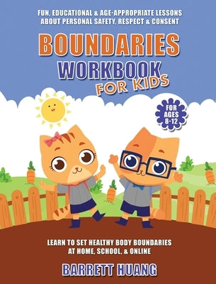 Boundaries Workbook for Kids: Fun, Educational & Age-Appropriate Lessons About Personal Safety & Consent Learn to Set Healthy Body Boundaries at Hom by Huang, Barrett
