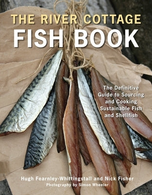 The River Cottage Fish Book: The Definitive Guide to Sourcing and Cooking Sustainable Fish and Shellfish [A Cookbook] by Fearnley-Whittingstall, Hugh