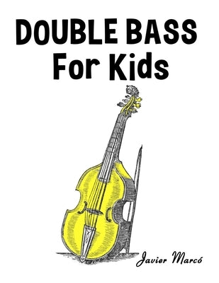 Double Bass for Kids: Christmas Carols, Classical Music, Nursery Rhymes, Traditional & Folk Songs! by MarcÃ³, Javier