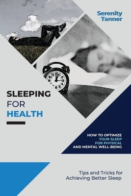 Sleeping for Health-How to Optimize Your Sleep for Physical and Mental Well-being: Tips and Tricks for Achieving Better Sleep by Tanner, Serenity