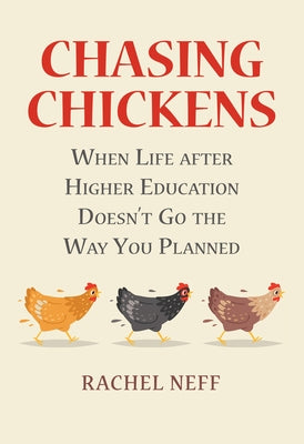 Chasing Chickens: When Life After Higher Education Doesn't Go the Way You Planned by Neff, Rachel