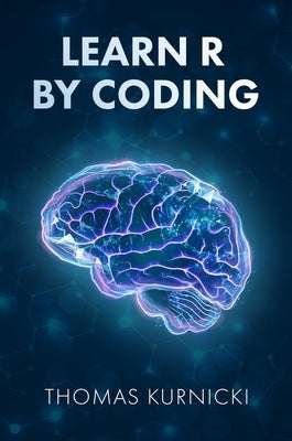Learn R By Coding by Kurnicki, Thomas