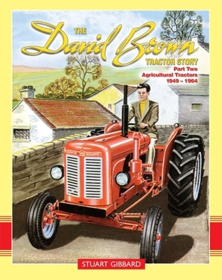 The David Brown Tractor Story Part 2: Agricultural Tractors 1949-1964 by Gibbard, Stuart