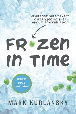 Frozen in Time (Adapted for Young Readers): Clarence Birdseye's Outrageous Idea about Frozen Food by Kurlansky, Mark