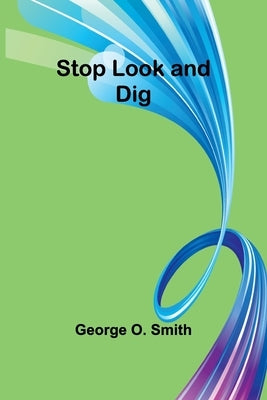 Stop Look and Dig by O. Smith, George