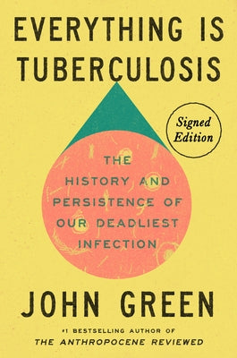 Everything Is Tuberculosis (Signed Edition): The History and Persistence of Our Deadliest Infection by Green, John