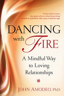 Dancing with Fire: A Mindful Way to Loving Relationships by Amodeo Phd, John