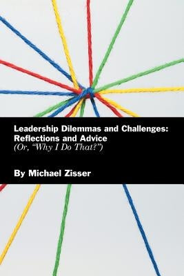Leadership Dilemmas and Challenges: Reflections and Advice: Or, "Why I Do That?" by Zisser, Michael