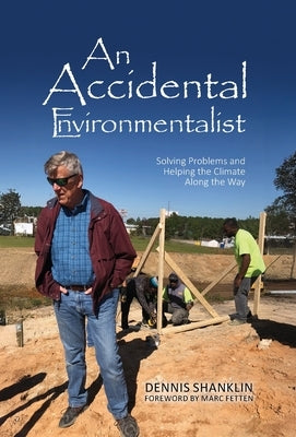 An Accidental Environmentalist: Solving Problems and Helping the Climate Along the Way by Shanklin, Dennis