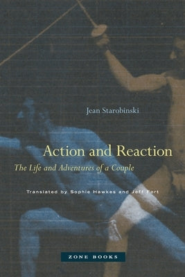 Action and Reaction: The Life and Adventures of a Couple by Starobinski, Jean