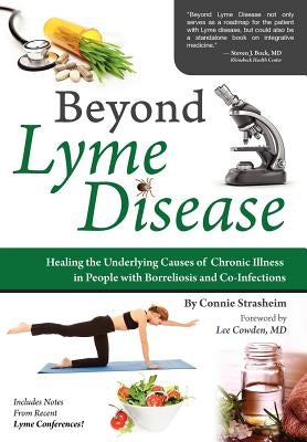 Beyond Lyme Disease: Healing the Underlying Causes of Chronic Illness in People with Borreliosis and Co-Infections by Strasheim, Connie