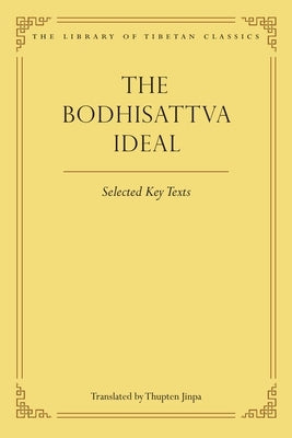 The Bodhisattva Ideal: Selected Key Texts by Jinpa, Thupten