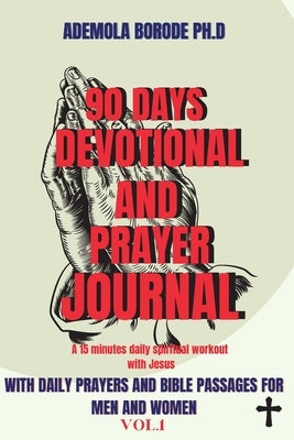 90 Days Daily Devotional and Prayer Journal for Men & Women Vol.1 by Borode Ph. D., Ademola