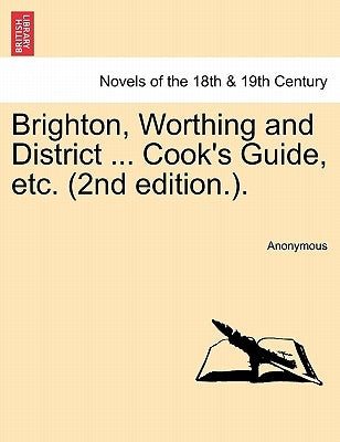 Brighton, Worthing and District ... Cook's Guide, Etc. (2nd Edition.). by Anonymous