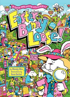 Easter Bunny on the Loose!: A Seek and Solve Mystery!: An Easter and Springtime Book for Kids by Wax, Wendy