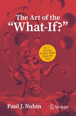 The Art of the What-If?: In 17 Science Fiction Tales from the Past by Nahin, Paul J.