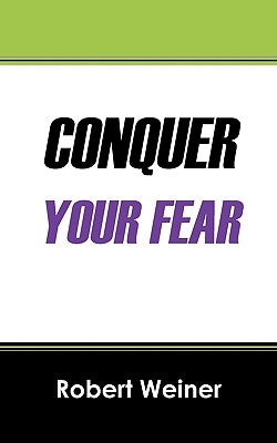 Conquer Your Fear by Weiner, Robert