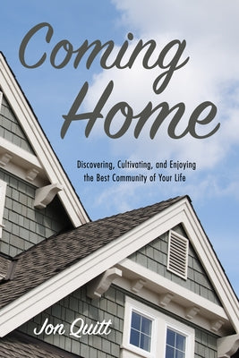 Coming Home: Discovering, Cultivating, and Enjoying the Best Community of Your Life by Quitt, Jon