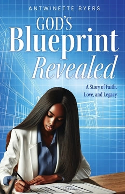 God's Blueprint Revealed: A Story of Faith, Love, and Legacy by Byers, Antwinette