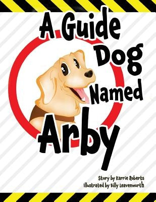 A Guide Dog Named Arby by Roberts, Karrie