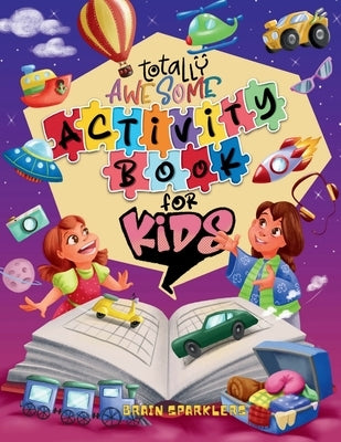 Totally Awesome Activity Book for Kids: Fun Brain Challenging Puzzles by Sparklers, Brain