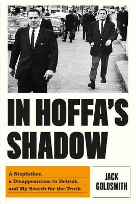 In Hoffa's Shadow: A Stepfather, a Disappearance in Detroit, and My Search for the Truth by Goldsmith, Jack