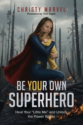 Be Your Own Superhero: Heal Your "Little Me" and Unlock the Power Within by Marvel, Christy