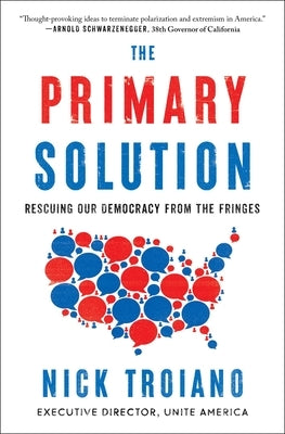 The Primary Solution: Rescuing Our Democracy from the Fringes by Troiano, Nick