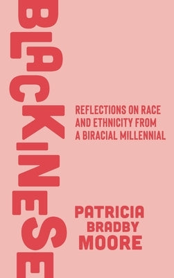 Blackinese: Reflections on Race and Ethnicity from a Biracial Millennial by Moore, Patricia Bradby