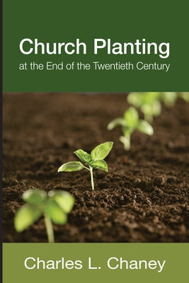 Church Planting at the End of the Twentieth Century by Chaney, Charles L.