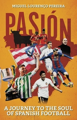 Pasión: A Journey to the Soul of Spanish Football by Lourenco Pereira, Miguel