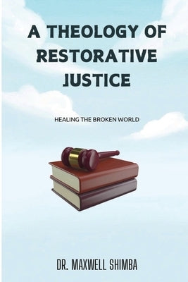 A Theology of Restorative Justice by Shimba, Maxwell