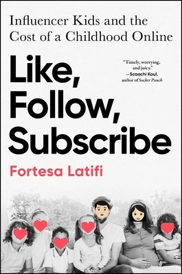 Like, Follow, Subscribe: Influencer Kids and the Cost of a Childhood Online by Latifi, Fortesa