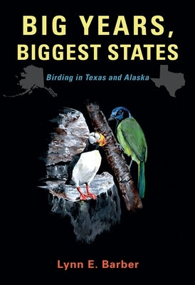 Big Years, Biggest States: Birding in Texas and Alaska Volume 62 by Barber, Lynn E.