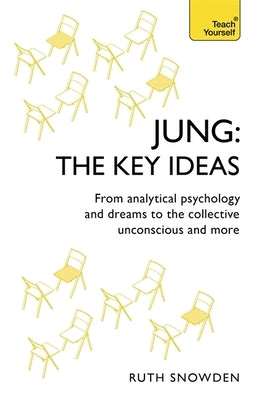 Jung - The Key Ideas: Teach Yourself: An Introduction to Carl Jung's Pioneering Work on Analytical Psychology, Dreams, and the Collective Unconscious by Snowden, Ruth