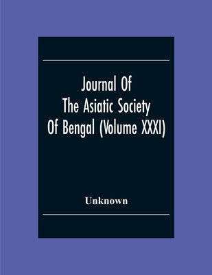 Journal Of The Asiatic Society Of Bengal (Volume XXXI) by Unknown