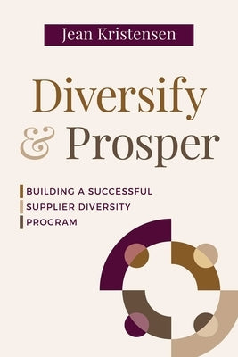 Diversify & Prosper: Building a Successful Supplier Diversity Program by Kristensen, Jean