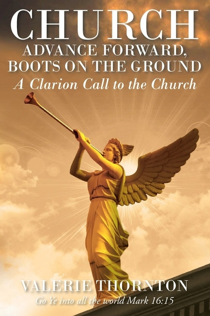 Church Advance Forward, Boots on the Ground: A Clarion Call to the Church by Thornton, Valerie K.