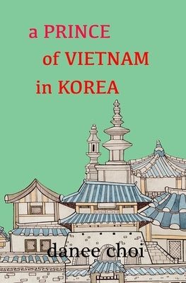 A Prince of Vietnam in Korea by Choi, Danee