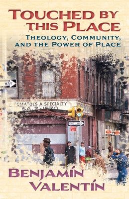Touched by This Place: Theological Writing and the Power of Place by Valentín, Benjamin