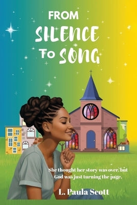 From Silence To Song: She thought her story was over but God was just turning the page. by Scott, L. Paula