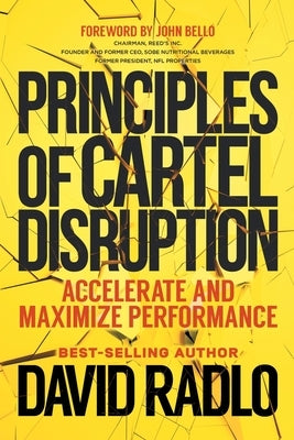 Principles of Cartel Disruption: Accelerate and Maximize Performance by Radlo, David