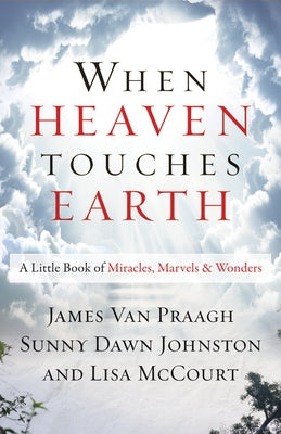 When Heaven Touches Earth: A Little Book of Miracles, Marvels, & Wonders by Van Praagh, James