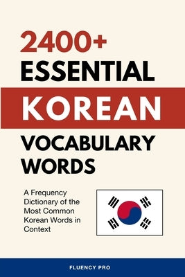 2400+ Essential Korean Vocabulary Words: A Frequency Dictionary of the Most Common Korean Words in Context by Pro, Fluency